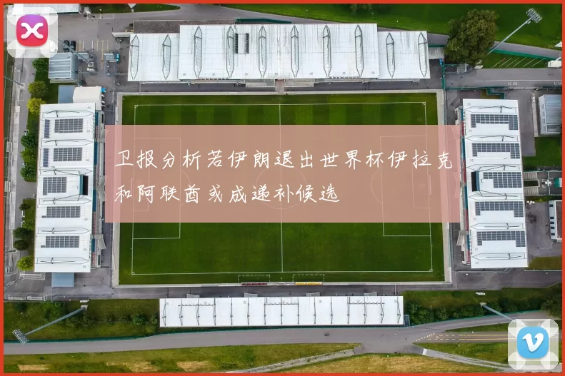 卫报分析若伊朗退出世界杯伊拉克和阿联酋或成递补候选