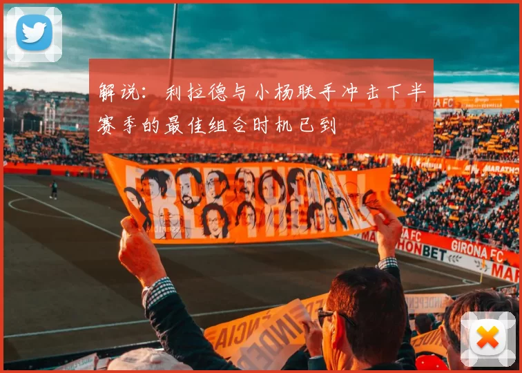 解说：利拉德与小杨联手冲击下半赛季的最佳组合时机已到