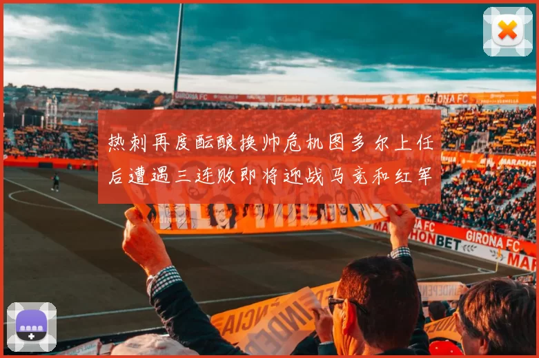 热刺再度酝酿换帅危机图多尔上任后遭遇三连败即将迎战马竞和红军